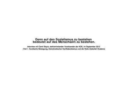 Denn auf den Sozialismus zu bestehen bedeutet auf das Menschsein zu bestehen. Interview mit Cemil Bayık, stellvertretender Vorsitzender der KCK, im September[removed]Teil I - Kurdische Bewegung, Demokratischer Konfödera