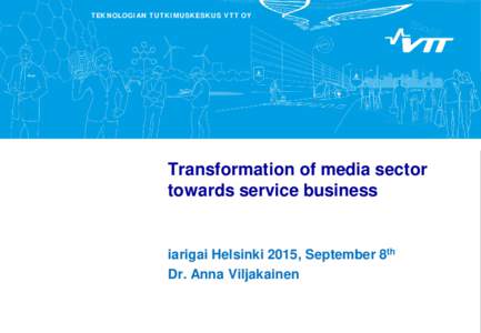 TEKNOLOGIAN TUTKIMUSKESKUS VTT OY  Transformation of media sector towards service business  iarigai Helsinki 2015, September 8th