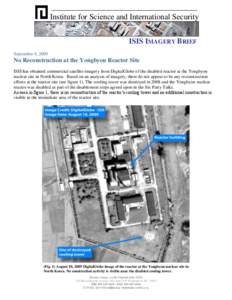 Institute for Science and International Security ISIS IMAGERY BRIEF September 4, 2009 No Reconstruction at the Yongbyon Reactor Site ISIS has obtained commercial satellite imagery from DigitalGlobe of the disabled reacto