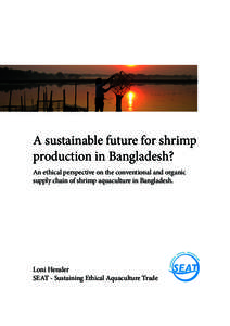 A sustainable future for shrimp production in Bangladesh? An ethical perspective on the conventional and organic supply chain of shrimp aquaculture in Bangladesh.  Loni Hensler
