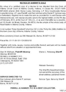 NOTICE OF SHERIFF’S SALE By virtue of a certified copy of a decree to me directed from the Clerk of Adams Circuit Court of Adams County, Indiana, in Cause No. 01C01-1005MF-0028 wherein BAC Home Loans Servicing, L.P. f/