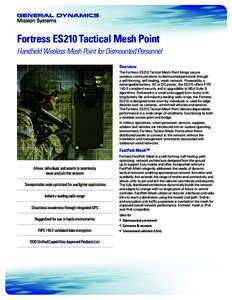Fortress ES210 Tactical Mesh Point Handheld Wireless Mesh Point for Dismounted Personnel Overview The Fortress ES210 Tactical Mesh Point brings secure wireless communications to dismounted personnel through a self-formin