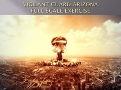 • 10 kiloton improvised nuclear device (IND) detonated in downtown Phoenix • Multi-state, multi-municipality exercise involving emergency management, National Guard,