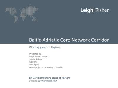 Baltic-Adriatic Core Network Corridor Working group of Regions Prepared by LeighFisher Limited Jacobs Polska NDCON