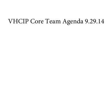 VHCIP Core Team Agenda[removed]  VT Health Care Innovation Project Core Team Meeting Agenda September 29, [removed]:00-12:00 pm DFR - 3rd Floor Large Conference Room, 89 Main Street, Montpelier