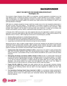 BACKGROUNDER ABOUT THE INSTITUTE FOR HIGHER EDUCATION POLICY Washington, D.C. The Institute for Higher Education Policy (IHEP) is a nonpartisan, nonprofit organization considered one of the most effective voices in champ