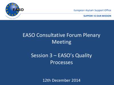 EASO Consultative Forum Plenary Meeting Session 3 – EASO’s Quality Processes 12th December 2014