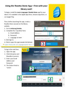 Using the Rosetta Stone App—Free with your library card! To begin, install the Learn Languages: Rosetta Stone app for your device. It’s available in the Apple App Store, Amazon App Store, or on Google Play. Then, bef