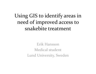 Using GIS to identify areas in need of improved access to snakebite treatment Erik Hansson Medical student Lund University, Sweden