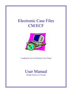 Electronic Case Files CM/ECF “Leading the way to Electronic Case Filing”  User Manual