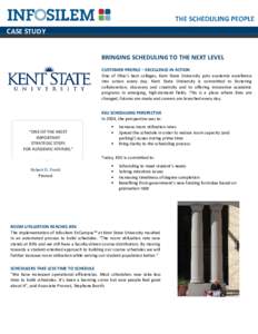 CASE STUDY  BRINGING SCHEDULING TO THE NEXT LEVEL CUSTOMER PROFILE – EXCELLENCE IN ACTION One of Ohio’s best colleges, Kent State University puts academic excellence into action every day. Kent State University is co