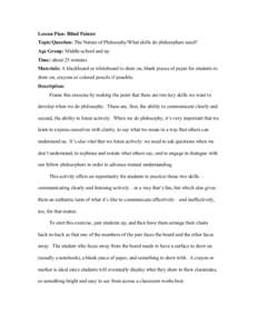 Lesson Plan: Blind Painter Topic/Question: The Nature of Philosophy/What skills do philosophers need? Age Group: Middle-school and up Time: about 25 minutes Materials: A blackboard or whiteboard to draw on, blank pieces 