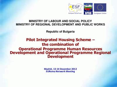 MINISTRY OF LABOUR AND SOCIAL POLICY MINISTRY OF REGIONAL DEVELOPMENT AND PUBLIC WORKS Republic of Bulgaria Pilot Integrated Housing Scheme – the combination of