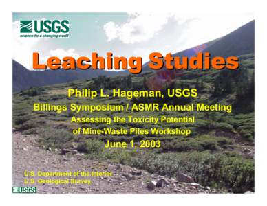 Leaching Studies Philip L. Hageman, USGS Billings Symposium / ASMR Annual Meeting Assessing the Toxicity Potential of Mine-Waste Piles Workshop