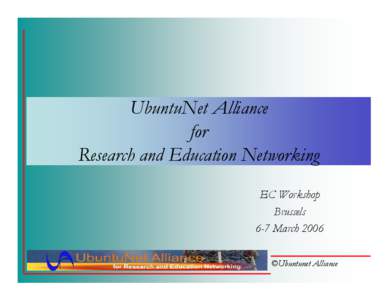 UbuntuNet Alliance for Research and Education Networking EC Workshop Brussels 6-7 March 2006