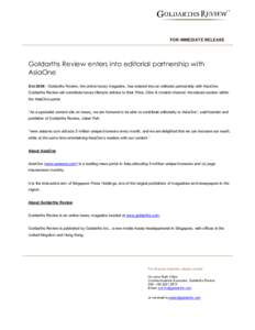 FOR IMMEDIATE RELEASE  Goldarths Review enters into editorial partnership with AsiaOne Oct 2006 ­ Goldarths Review, the online luxury magazine, has entered into an editorial partnership with AsiaOne. 
