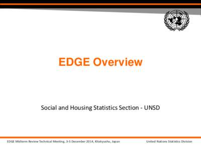 EDGE Overview  Social and Housing Statistics Section - UNSD EDGE Midterm Review Technical Meeting, 3-5 December 2014, Kitakyushu, Japan