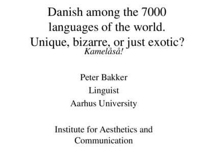 Danish among the 7000 languages of the world. Unique, bizarre, or just exotic? Kamelåså!  Peter Bakker