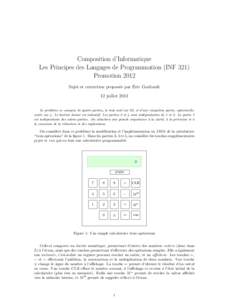 Composition d’Informatique Les Principes des Langages de Programmation (INF 321) Promotion 2012 Sujet et correction propos´ee par Eric Goubault 12 juillet 2013 Le probl`eme se compose de quatre parties, le tout not´e