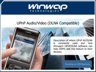 UPnP Audio/Video (DLNA Compatible)  Description of where UPnP AV/DLNA is commonly used and how Winwap’s UPnP/DLNA software can help OEM’s add this feature to their