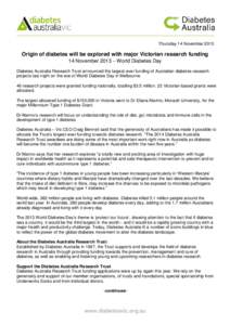 Thursday 14 November[removed]Origin of diabetes will be explored with major Victorian research funding 14 November 2013 – World Diabetes Day Diabetes Australia Research Trust announced the largest-ever funding of Austral