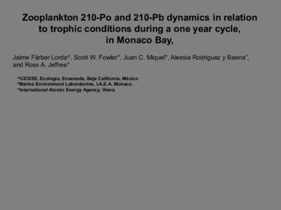 Zooplankton 210-Po and 210-Pb dynamics in relation to trophic conditions during a one year cycle, in Monaco Bay, Jaime Färber Lorda^, Scott W. Fowler*, Juan C. Miquel*, Alessia Rodriguez y Baena”, and Ross A. Jeffree*
