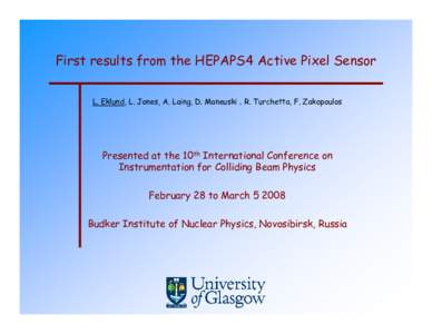 First results from the HEPAPS4 Active Pixel Sensor L. Eklund, L. Jones, A. Laing, D. Maneuski , R. Turchetta, F. Zakopoulos Presented at the 10th International Conference on Instrumentation for Colliding Beam Physics Feb