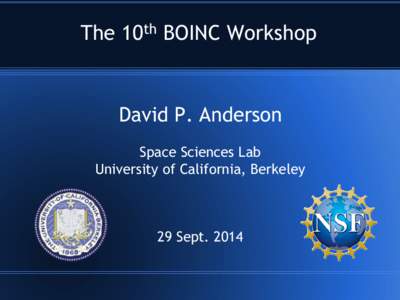 The 10th BOINC Workshop  David P. Anderson Space Sciences Lab University of California, Berkeley