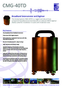 CMG-40TD Broadband Seismometer and Digitiser The Güralp Systems CMG-40TD is a rugged and robust threecomponent broadband seismometerwith an onboard DM24 digitiser ideally suited for installation in vaults with moderate 