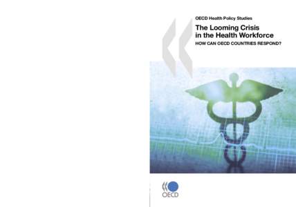 The Looming Crisis in the Health Workforce HOW CAN OECD COUNTRIES RESPOND? OECD countries face a challenge in responding to the growing demand for doctors and nurses over the next 20 years. This arises in a world which i