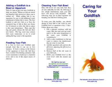 Adding a Goldfish to a Bowl or Aquarium Now it’s time to put your new Goldfish in their new home! Whenever fish are netted and handled, their protective slime coat is rubbed off. When adding fish to any