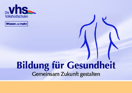 Bildung für Gesundheit Gemeinsam Zukunft gestalten Impressum Deutscher Volkshochschul­Verband 2008 Obere Wilhelmstraße 32, 53225 Bonn