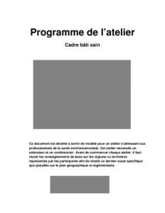 Programme de l’atelier Cadre bâti sain Ce document est destiné à servir de modèle pour un atelier s’adressant aux professionnels de la santé environnementale. Cet atelier nécessite un animateur et un conférenc