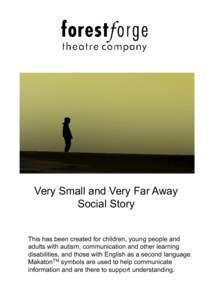 Very Small and Very Far Away Social Story This has been created for children, young people and adults with autism, communication and other learning disabilities, and those with English as a second language. MakatonTM sym