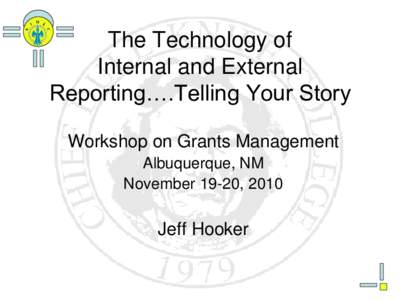 The Technology of Internal and External Reporting….Telling Your Story Workshop on Grants Management Albuquerque, NM November 19-20, 2010