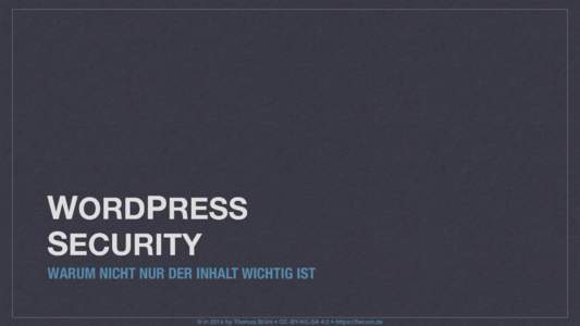 WORDPRESS SECURITY WARUM NICHT NUR DER INHALT WICHTIG IST © in 2014 by Thomas Brühl • CC-BY-NC-SA 4.0 • https://her.ein.de  Thomas Brühl