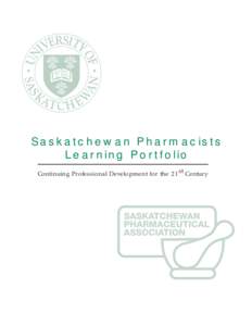 Saskatchewan Pharmacists Learning Portfolio Continuing Professional Development for the 21st Century ACKNOWLEDGEMENTS University of Alberta, Faculty of Pharmacy and Pharmaceutical Sciences and the Alberta College of Pha