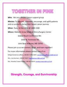 Who: We are a Breast Cancer support group Mission: To educate, empower, encourage, and uplift patients and co-survivors during their breast cancer journey When: Tues, 16 Dec 2014 @ [removed]Where: Malcolm Grow Medical C