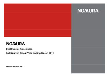 Debt Investor Presentation  3rd Quarter, Fiscal Year Ending March 2011 Nomura Holdings, Inc.
