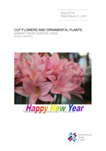 BULLETIN MNS Week 51, 2011 CUT FLOWERS AND ORNAMENTAL PLANTS MARKET NEWS SERVICE (MNS) WEEKLY EDITION