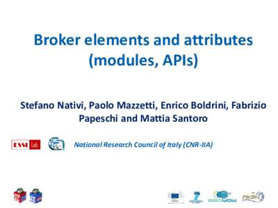 Broker  elements  and  attributes (modules,  APIs) Stefano  Nativi,  Paolo  Mazzetti,  Enrico  Boldrini,  Fabrizio   Papeschi  and  Mattia  Santoro National  Research  Council  of  Italy  (CNR-­‐IIA