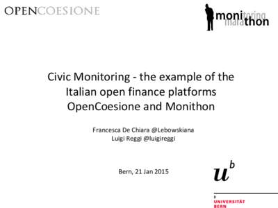 Civic Monitoring - the example of the Italian open finance platforms OpenCoesione and Monithon Francesca De Chiara @Lebowskiana Luigi Reggi @luigireggi