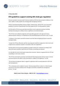 17 December[removed]EPA guidelines support existing WA shale gas regulation Western Australia’s Environmental Protection Authority (EPA) has demonstrated confidence in the state’s ability to safely regulate the emergin