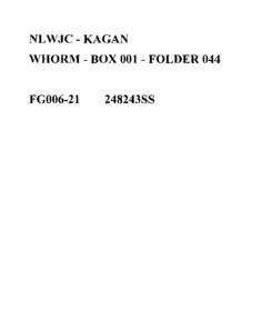 NLWJC - KAGAN WHORM - BOX[removed]FOLDER 044 FG006-21 248243SS