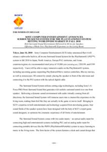 FOR IMMEDIATE RELEASE  SONY COMPUTER ENTERTAINMENT ANNOUNCES SURROUND SOUND SYSTEM FOR THE PLAYSTATION®3 SYSTEM HITTING WORLDWIDE MARKET IN FALL 2010 Rich Surround Sound Environment Delivered in All-in-one Speaker,