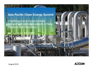 Asia Pacific Clean Energy Summit Challenges and Opportunities in Geothermal Development in New Zealand and Indonesia Jon Lorentz AECOM