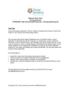 Deborah Pruitt, Ph.D. Group Alchemy® HYPERLINK “http://www.GroupAlchemy.net” www.groupalchemy.net Talk Title: Game-Changing Leadership: How to Create a Collaborative Culture, Unlock the