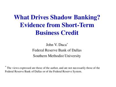 What Drives Shadow Banking? Evidence from Short-Term Business Credit John V. Duca* Federal Reserve Bank of Dallas Southern Methodist University