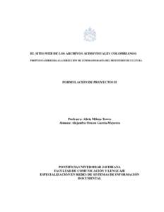 EL SITIO WEB DE LOS ARCHIVOS AUDIOVISUALES COLOMBIANOS: PROPUESTA DIRIGIDA A LA DIRECCIÓN DE CINEMATOGRAFÍA DEL MINISTERIO DE CULTURA FORMULACIÓN DE PROYECTOS II  Profesora: Alicia Milena Torres