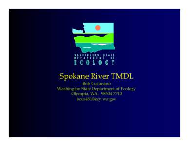 Spokane River TMDL  Bob Cusimano Washington State Department of Ecology Olympia, WA[removed]removed]